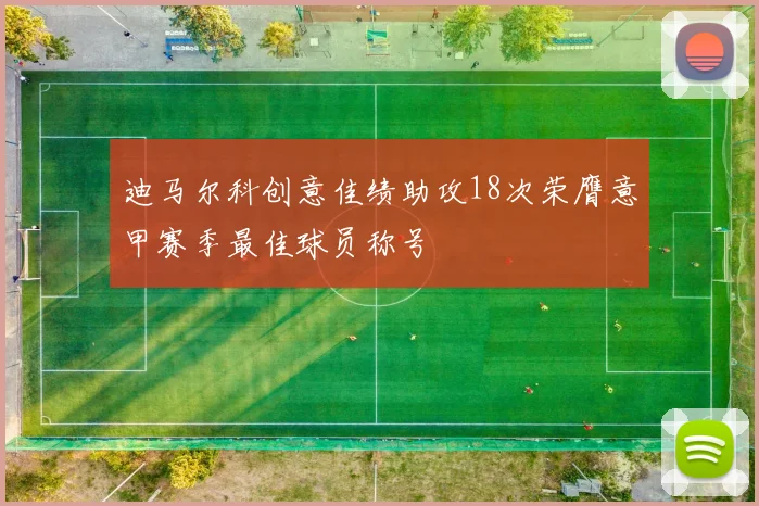 迪马尔科创意佳绩助攻18次荣膺意甲赛季最佳球员称号